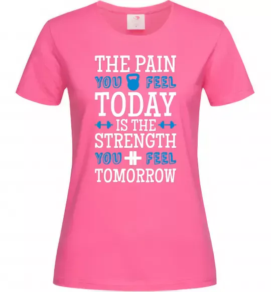 Женская футболка The pain you feel today is the strenght Ярко-розовый фото