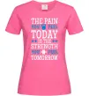 Женская футболка The pain you feel today is the strenght Ярко-розовый Женская футболка The pain you feel today is the strenght Ярко-розовый фото