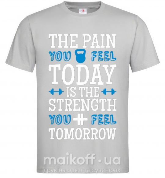 Мужская футболка The pain you feel today is the strenght Серый фото