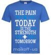 Мужская футболка The pain you feel today is the strenght Ярко-синий фото