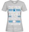 Жіноча футболка The pain you feel today is the strenght Сірий фото