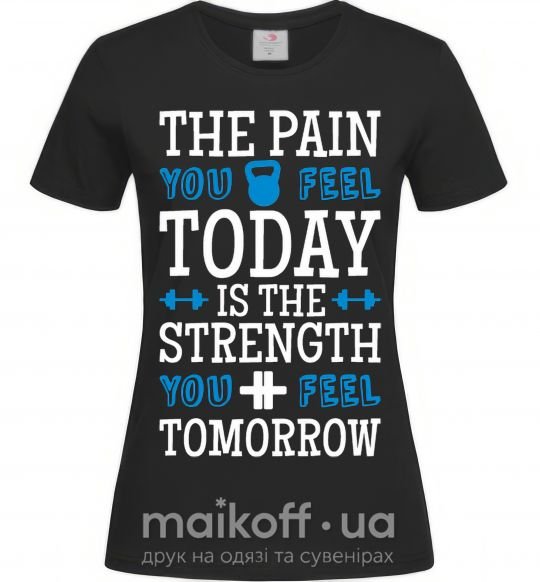 Женская футболка The pain you feel today is the strenght Черный фото