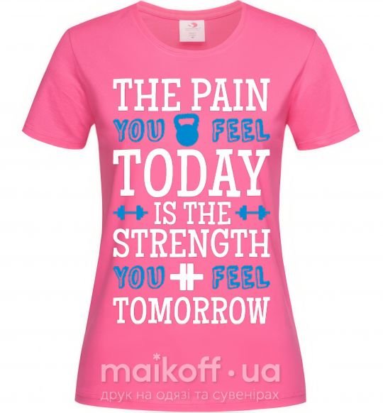 Жіноча футболка The pain you feel today is the strenght Яскраво-рожевий фото