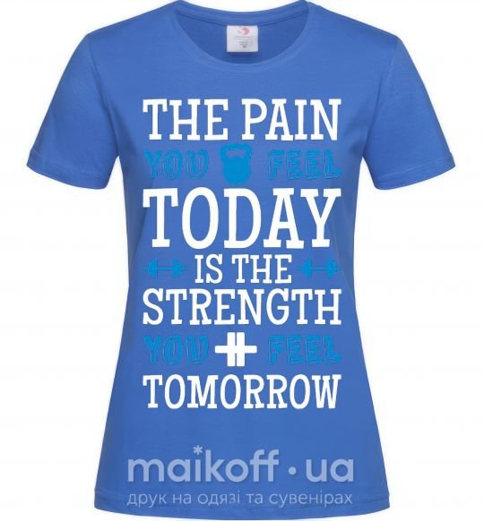 Женская футболка The pain you feel today is the strenght Ярко-синий фото
