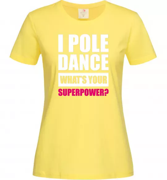 Женская футболка I pole dance what's your superpower Лимонный фото