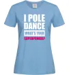 Женская футболка I pole dance what's your superpower Голубой Женская футболка I pole dance what's your superpower Голубой фото