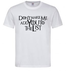 Мужская футболка Don't make me add you to the list Мужская футболка Don't make me add you to the list