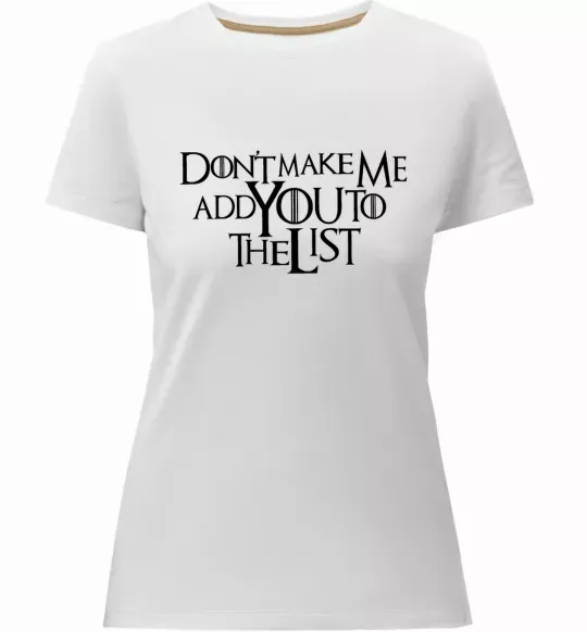Женская премиум футболка Don't make me add you to the list Белый фото