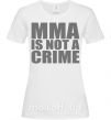 Женская футболка MMA is not a crime Белый фото
