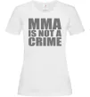 Женская футболка MMA is not a crime Белый фото