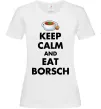 Женская футболка Keep calm and eat borsch Белый Женская футболка Keep calm and eat borsch Белый фото