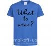 Детская футболка What to wear Ярко-синий фото