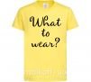 Дитяча футболка What to wear Лимонний фото