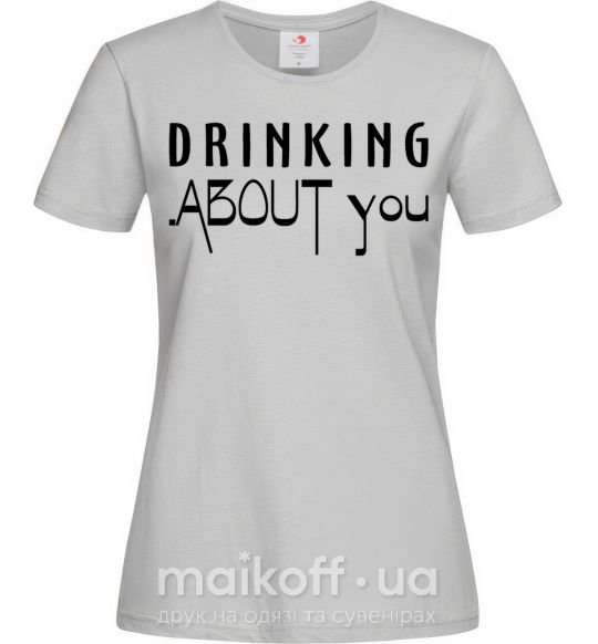 Женская футболка Drinking about you Серый фото