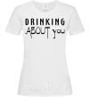 Жіноча футболка Drinking about you Білий фото