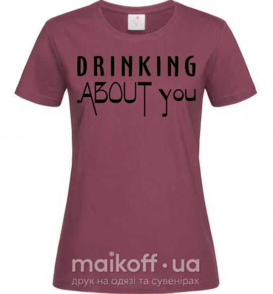 Женская футболка Drinking about you Бордовый фото