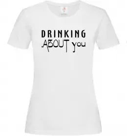 Жіноча футболка Drinking about you Білий фото