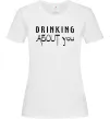 Женская футболка Drinking about you Белый фото