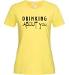 Женская футболка Drinking about you Лимонный фото