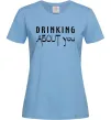 Женская футболка Drinking about you Голубой фото