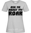Женская футболка Ask me about my roar Серый фото