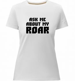 Женская премиум футболка Ask me about my roar
