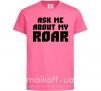 Детская футболка Ask me about my roar Ярко-розовый фото