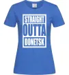 Женская футболка Straight outta Donetsk Ярко-синий фото