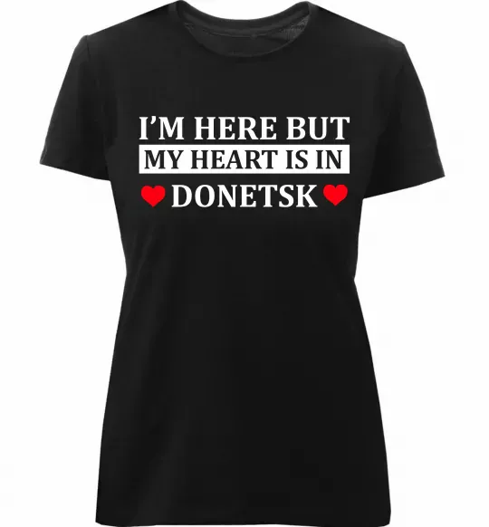 Женская премиум футболка I'm here but my heart is in Donetsk Черный фото