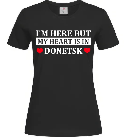 Женская футболка I'm here but my heart is in Donetsk Черный фото