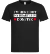 Мужская футболка I'm here but my heart is in Donetsk Черный фото