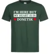 Мужская футболка I'm here but my heart is in Donetsk Темно-зеленый фото