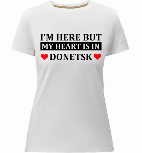 Женская премиум футболка I'm here but my heart is in Donetsk Белый фото