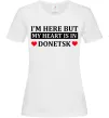 Женская футболка I'm here but my heart is in Donetsk Белый фото