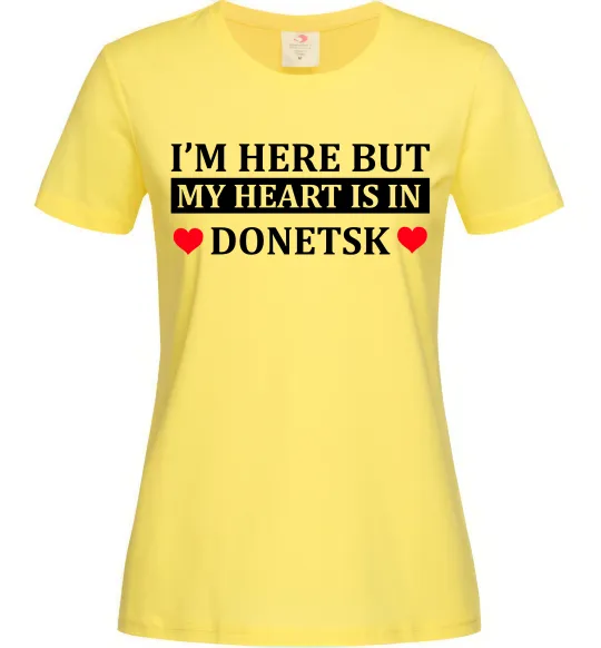 Женская футболка I'm here but my heart is in Donetsk Лимонный фото
