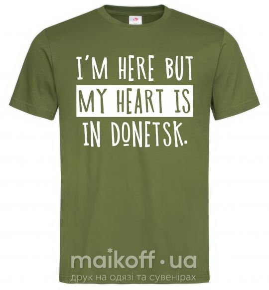 Мужская футболка I'm here but my heart is in Donetsk Оливковый фото
