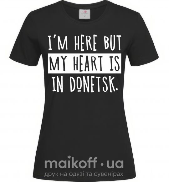 Жіноча футболка I'm here but my heart is in Donetsk Чорний фото
