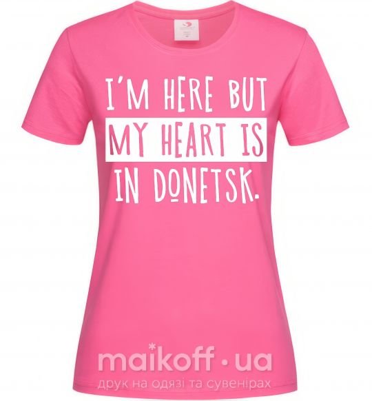 Женская футболка I'm here but my heart is in Donetsk Ярко-розовый фото