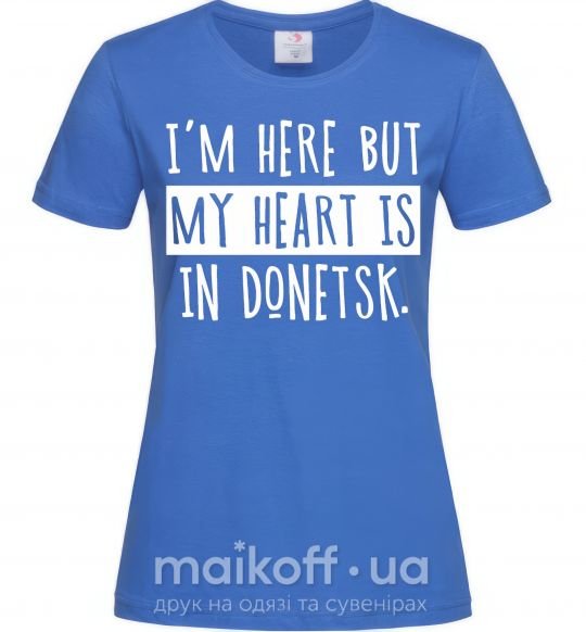 Жіноча футболка I'm here but my heart is in Donetsk Яскраво-синій фото