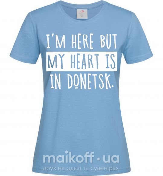 Жіноча футболка I'm here but my heart is in Donetsk Блакитний фото