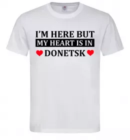 Чоловіча футболка I'm here but my heart is in Donetsk Білий фото