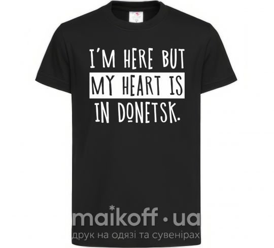 Дитяча футболка I'm here but my heart is in Donetsk Чорний фото