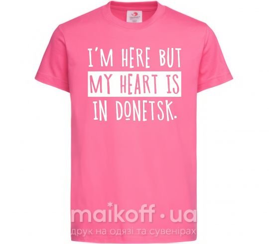 Дитяча футболка I'm here but my heart is in Donetsk Яскраво-рожевий фото