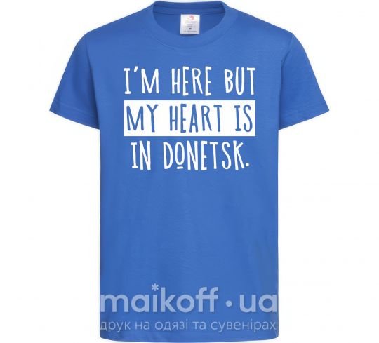 Дитяча футболка I'm here but my heart is in Donetsk Яскраво-синій фото