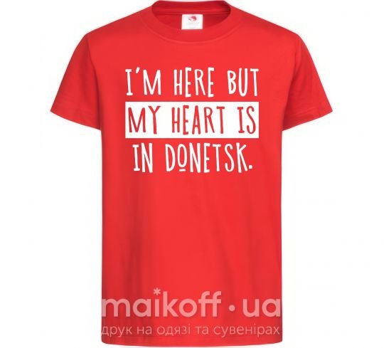 Детская футболка I'm here but my heart is in Donetsk Красный фото