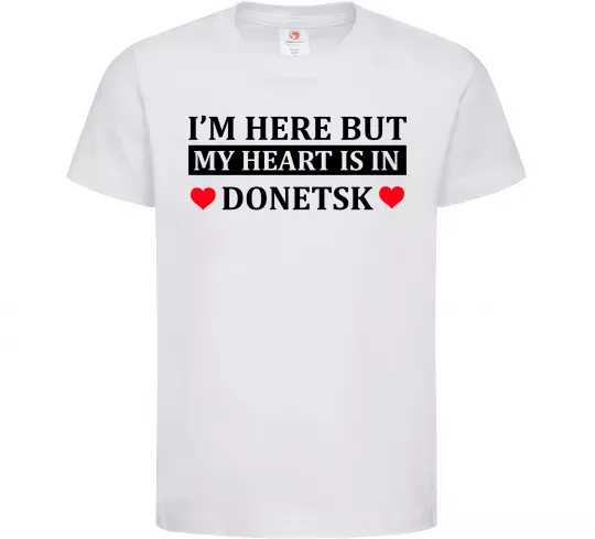 Детская футболка I'm here but my heart is in Donetsk Белый фото