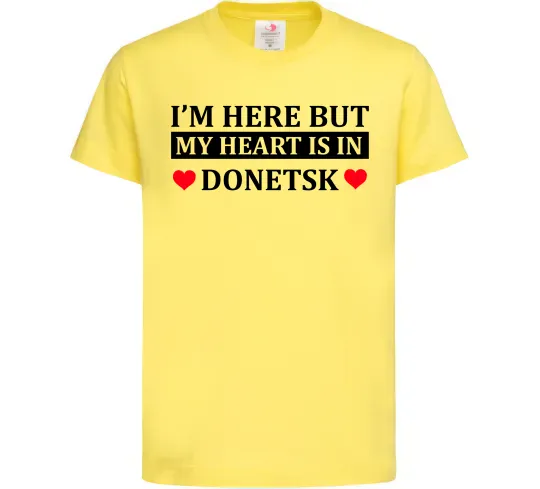 Детская футболка I'm here but my heart is in Donetsk Лимонный фото