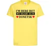 Детская футболка I'm here but my heart is in Donetsk Лимонный фото