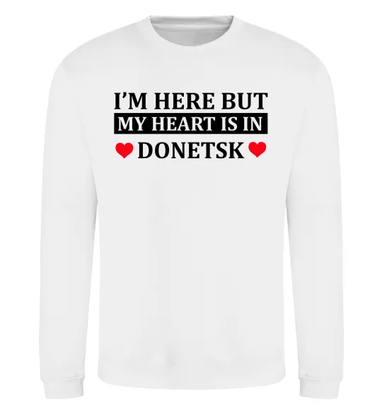 Світшот I'm here but my heart is in Donetsk Білий фото
