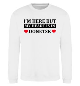 Світшот I'm here but my heart is in Donetsk